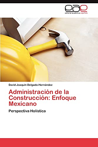 Administración de la Construcción: Enfoque Mexicano: Perspectiva Holística