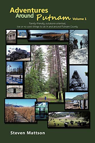 Adventures Around Putnam Volume 1: Family-Friendly, Outdoors-Oriented, Low Or No Cost Things To Do In And Around Putnam County