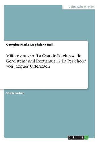Militarismus in La Grande-Duchesse de Gerolstein und Exotismus in La Perichole von Jacques Offenbach