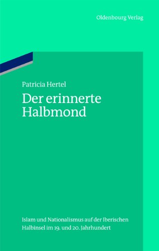 Der erinnerte Halbmond: Islam und Nationalismus auf der Iberischen Halbinsel im 19. und 20. Jahrhundert