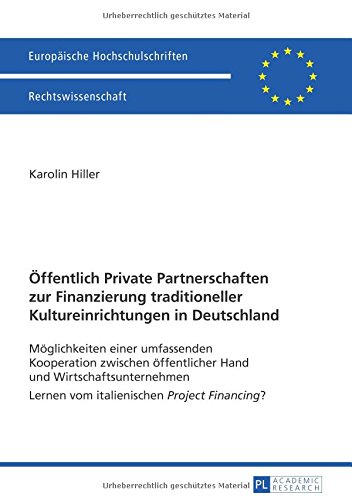 Öffentlich Private Partnerschaften zur Finanzierung traditioneller Kultureinrichtungen in Deutschland: Möglichkeiten einer umfassenden Kooperation ... (Europäische Hochschulschriften - Reihe II)