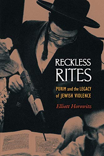 Reckless Rites: Purim and the Legacy of Jewish Violence (Jews, Christians, and Muslims from the Ancient to the Modern World)