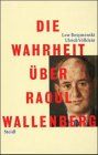 Die Wahrheit über Raoul Wallenberg: Geheimdokumente und KGB-Veteranen beschreiben die Mission und die Ermordung des schwedischen Diplomaten, der im Zweiten Weltkrieg Ungarns Juden zu retten versuchte