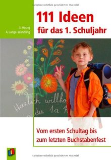 111 Ideen für das 1. Schuljahr: Vom ersten Schuljahr bis zum letzten Buchstabenfest: Vom ersten Schultag bis zum letzten Buchstabenfest