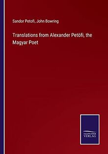 Translations from Alexander Petöfi, the Magyar Poet