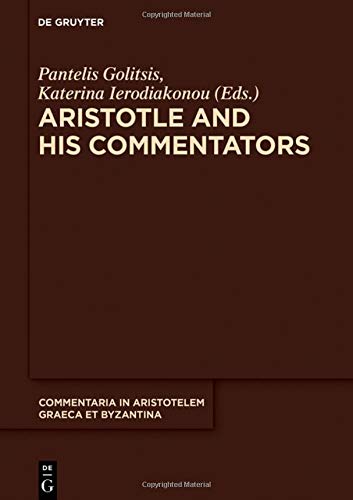 Aristotle and His Commentators: Studies in Memory of Paraskevi Kotzia (Commentaria in Aristotelem Graeca et Byzantina, Band 7)