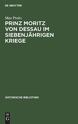 Prinz Moritz von Dessau im siebenjährigen Kriege: (Zum 31. Oktober 1912) (Historische Bibliothek, 30, Band 30)