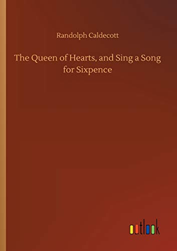 The Queen of Hearts, and Sing a Song for Sixpence