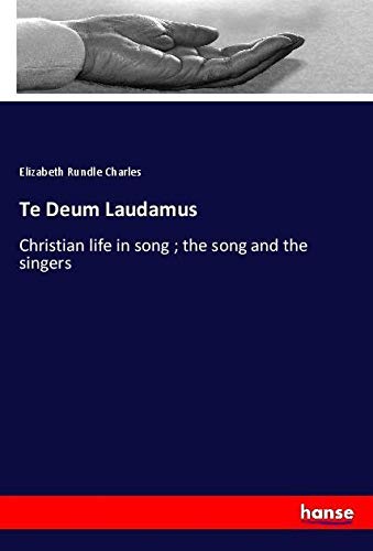 Te Deum Laudamus: Christian life in song ; the song and the singers
