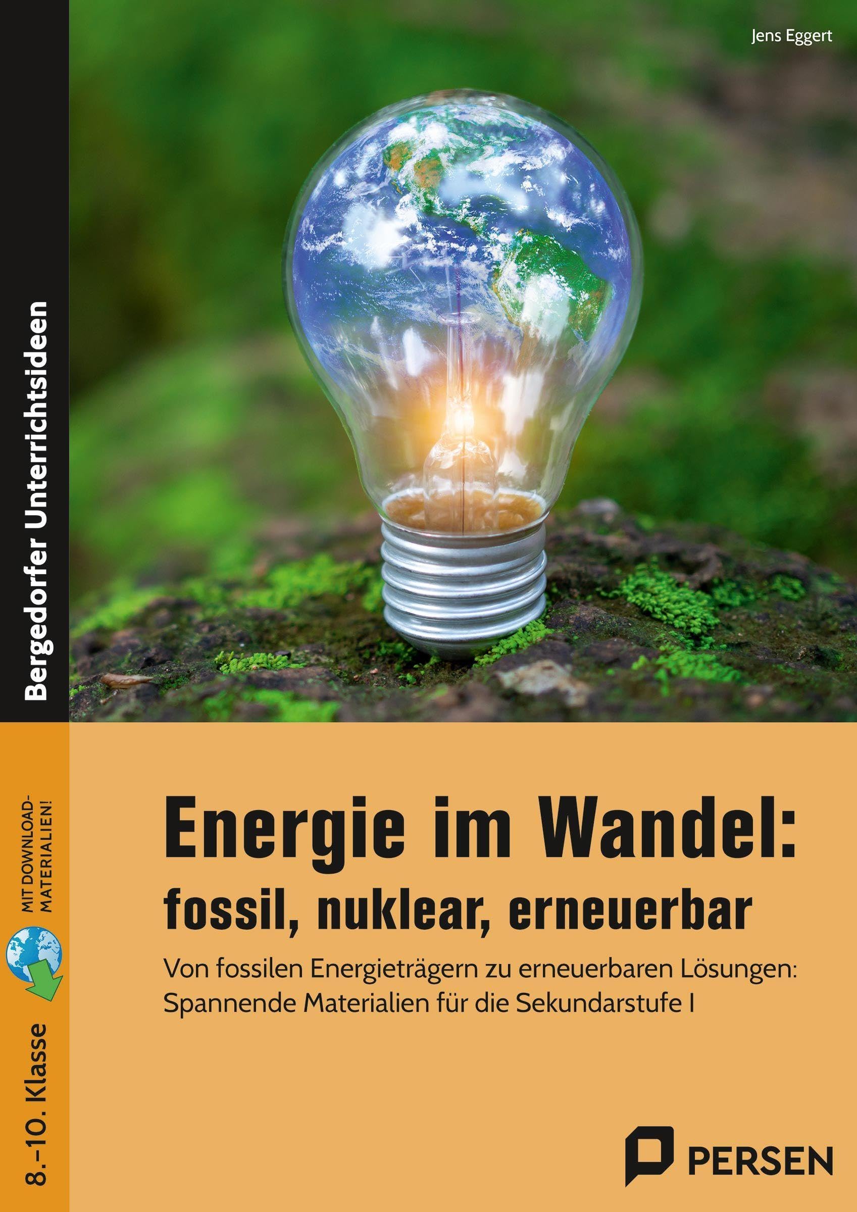 Energie im Wandel: fossil, nuklear, erneuerbar: Von fossilen Energieträgern zu erneuerbaren Lösung en: Spannende Materialien für die Sekundarstufe I (8. bis 10. Klasse)