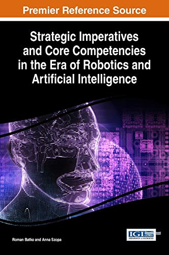 Strategic Imperatives and Core Competencies in the Era of Robotics and Artificial Intelligence (Advances in Computational Intelligence and Robotics)