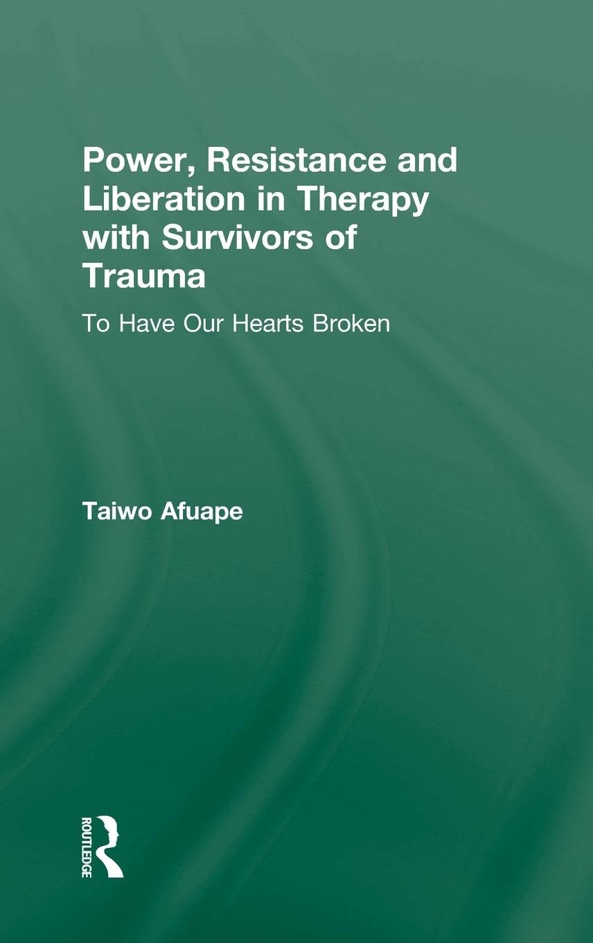 Power, Resistance and Liberation in Therapy with Survivors of Trauma: To Have Our Hearts Broken