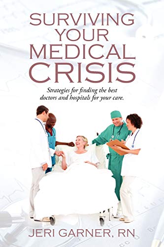 Surviving Your Medical Crisis: Strategies for finding the best doctors and hospitals for your care