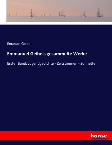 Emmanuel Geibels gesammelte Werke: Erster Band: Jugendgedichte - Zeitstimmen - Sonnette