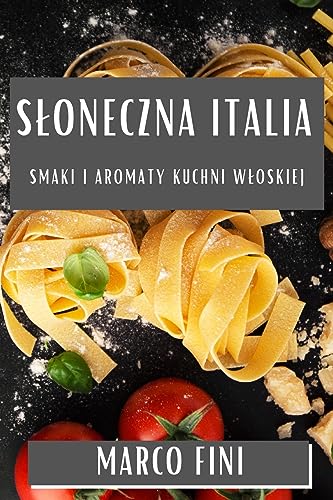S¿oneczna Italia: Smaki i Aromaty Kuchni W¿oskiej