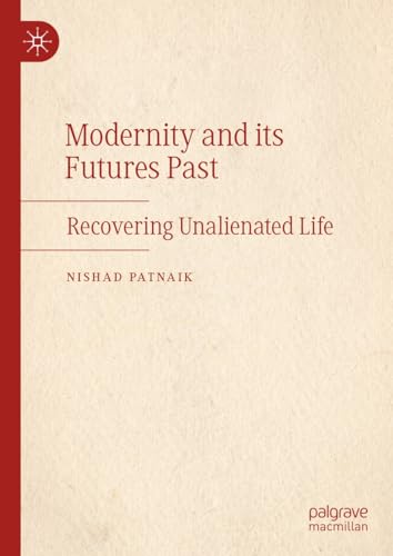 Modernity and its Futures Past: Recovering Unalienated Life