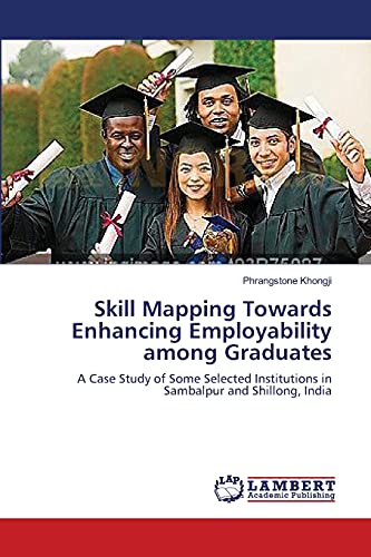 Skill Mapping Towards Enhancing Employability among Graduates: A Case Study of Some Selected Institutions in Sambalpur and Shillong, India
