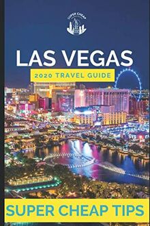 Super Cheap Las Vegas - Travel Guide 2020: Enjoy a five-star Vegas experience for just over $250