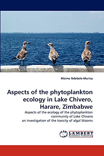 Aspects of the phytoplankton ecology in Lake Chivero, Harare, Zimbabwe: Aspects of the ecology of the phytoplankton community of Lake Chivero an investigation of the toxicity of algal blooms