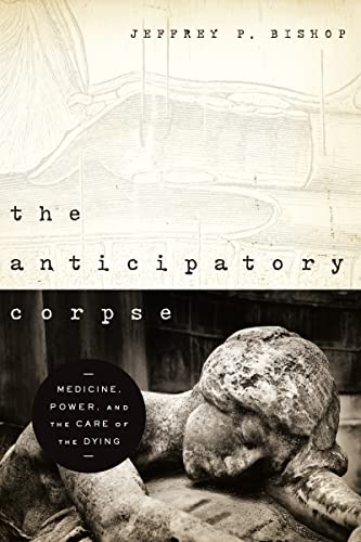 Anticipatory Corpse, The: Medicine, Power, and the Care of the Dying (Notre Dame Studies in Medical Ethics)
