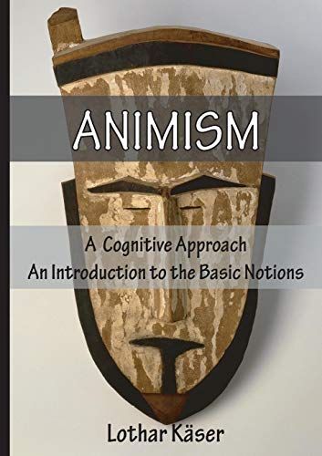 Lothar Käser Animism, A Cognitive Approach, An Introduction To The Basic Notions (Englisch)