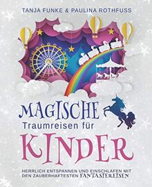 Magische Traumreisen für Kinder: Herrlich Entspannen und Einschlafen mit den zauberhaftesten Fantasiereisen