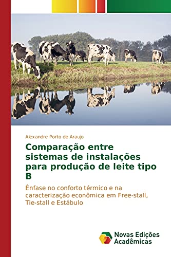 Comparação entre sistemas de instalações para produção de leite tipo B: Ênfase no conforto térmico e na caracterização econômica em Free-stall, Tie-stall e Estábulo