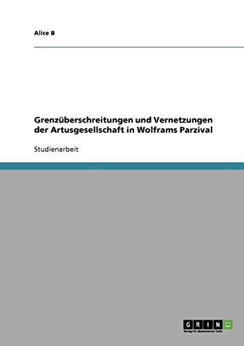 Grenzüberschreitungen und Vernetzungen der Artusgesellschaft in Wolframs Parzival