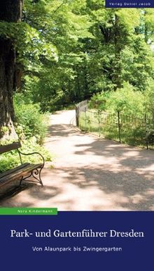 Park- und Gartenführer Dresden: Von Alaunpark bis Zwingergarten