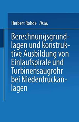 Berechnungsgrundlagen und konstruktive Ausbildung von Einlaufspirale und Turbinensaugrohr bei Niederdruckanlagen: Von der Badischen Technischen ... Doktor-Ingenieurs genehmigte Dissertation