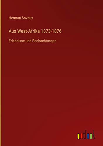 Aus West-Afrika 1873-1876: Erlebnisse und Beobachtungen