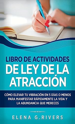 Libro de actividades de ley de la atracción: Cómo elevar tu vibración en 5 días o menos para manifestar la vida y la abundancia que mereces