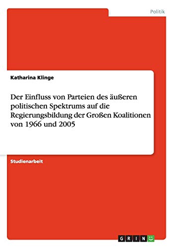 Der Einfluss von Parteien des äußeren politischen Spektrums auf die Regierungsbildung der Großen Koalitionen von 1966 und 2005