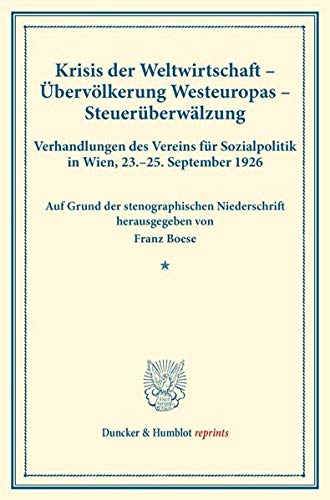 Krisis der Weltwirtschaft – Übervölkerung Westeuropas – Steuerüberwälzung.: Verhandlungen des Vereins für Sozialpolitik in Wien, 23.–25. September ... 172). (Duncker & Humblot reprints, Band 172)
