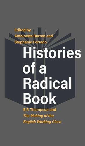 Histories of a Radical Book: E. P. Thompson and The Making of the English Working Class