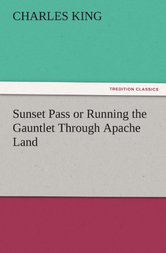Sunset Pass or Running the Gauntlet Through Apache Land (TREDITION CLASSICS)