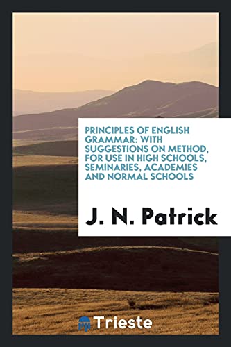 Principles of English Grammar: With Suggestions on Method, for Use in High Schools, Seminaries, Academies and Normal Schools