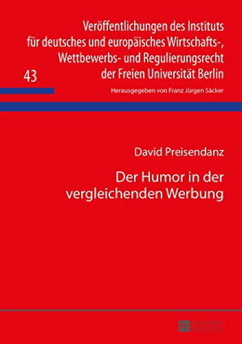 Der Humor in der vergleichenden Werbung (Veröffentlichungen des Instituts für deutsches und europäisches Wirtschafts-, Wettbewerbs- und Regulierungsrecht der Freien Universität Berlin)