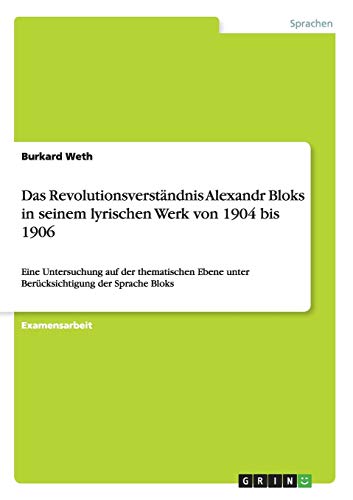 Das Revolutionsverständnis Alexandr Bloks in seinem lyrischen Werk von 1904 bis 1906: Eine Untersuchung auf der thematischen Ebene unter Berücksichtigung der Sprache Bloks