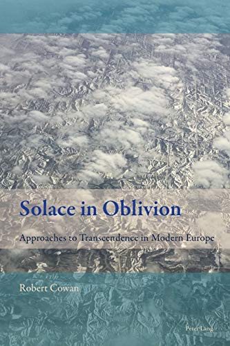 Solace in Oblivion: Approaches to Transcendence in Modern Europe (New Comparative Criticism, Band 9)