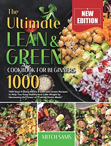 The Ultimate Lean and Green Cookbook for Beginners 2021: 1000 Days Fueling Hacks & Lean and Green Recipes to Help You Keep Healthy and Lose Weight by Harnessing the Power of Fueling Hacks Meals