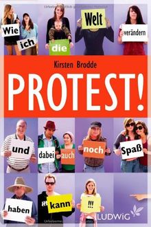 Protest!: Wie ich die Welt verändern und dabei auch noch Spaß haben kann