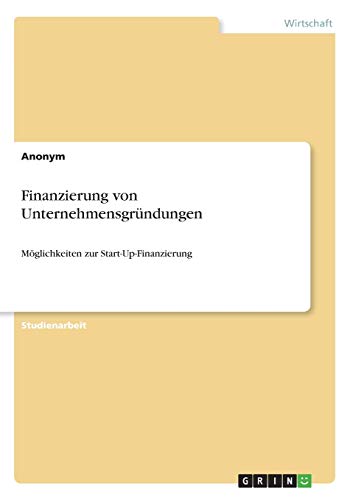Finanzierung von Unternehmensgründungen: Möglichkeiten zur Start-Up-Finanzierung