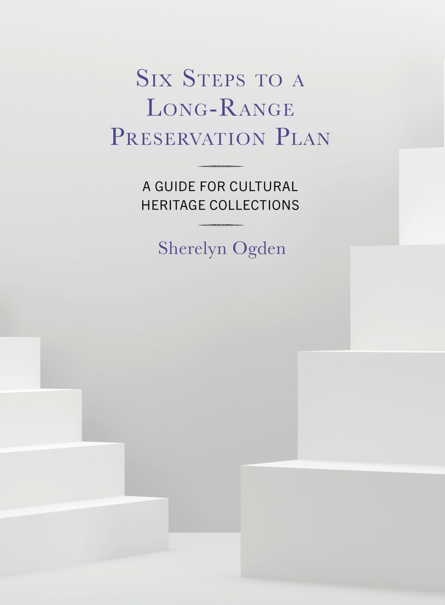 Six Steps to a Long-Range Preservation Plan: A Guide for Cultural Heritage Collections