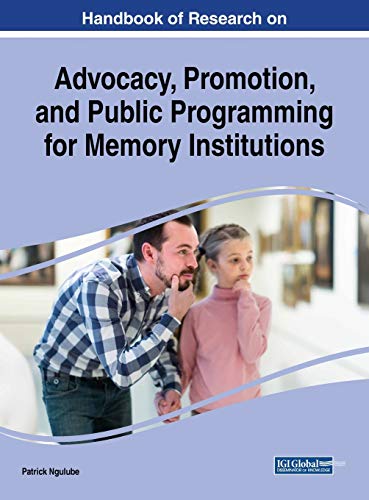 Handbook of Research on Advocacy, Promotion, and Public Programming for Memory Institutions (Advances in Public Policy and Administration)