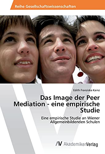 Das Image der Peer Mediation - eine empirische Studie: Eine empirische Studie an Wiener Allgemeinbildenden Schulen
