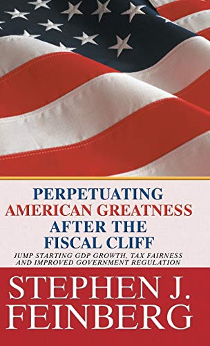 Perpetuating American Greatness after the Fiscal Cliff: Jump Starting GDP Growth, Tax Fairness And Improved Government Regulation