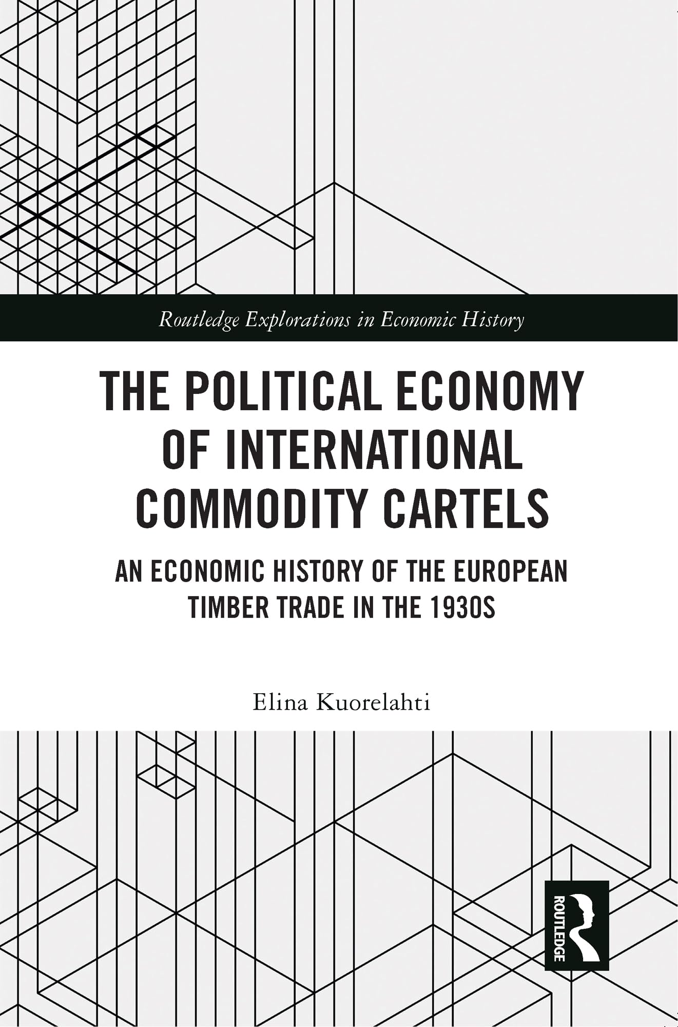 The Political Economy of International Commodity Cartels: An Economic History of the European Timber Trade in the 1930s (Routledge Explorations in Economic History)