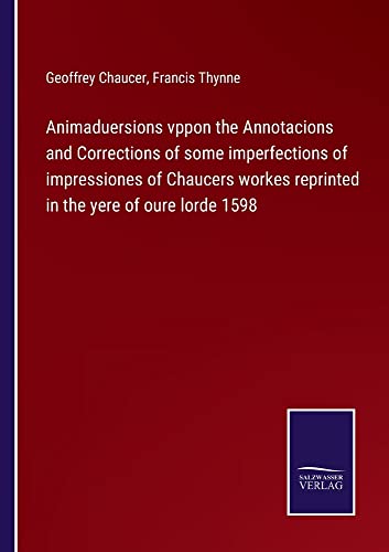 Animaduersions vppon the Annotacions and Corrections of some imperfections of impressiones of Chaucers workes reprinted in the yere of oure lorde 1598