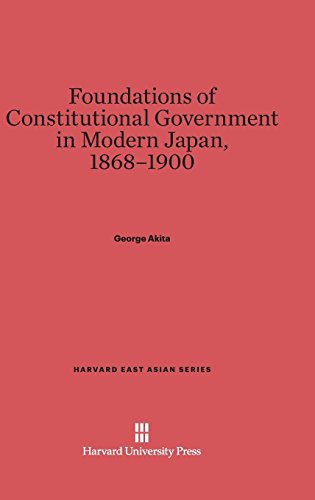 Foundations of Constitutional Government in Modern Japan, 1868-1900 (Harvard East Asian, Band 23)